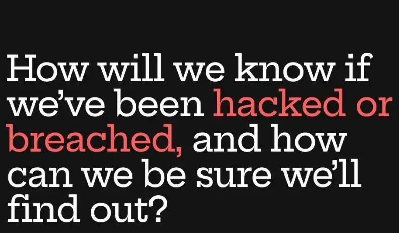 Board question: How will we know if we've been hacked or breached, and how can we be sure we'll find out?