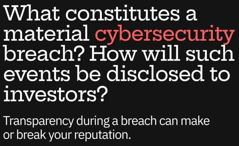 Board question: What constitutes a material cybersecurity breach, and how will such events be disclosed to investors?